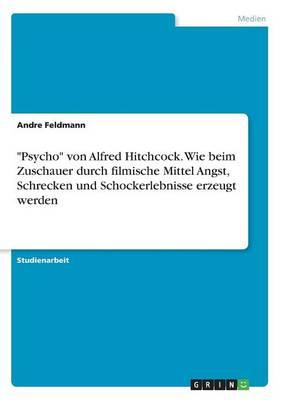 Psycho von Alfred Hitchcock. Wie beim Zuschauer durch filmische Mittel Angst, Schrecken und Schockerlebnisse erzeugt werden