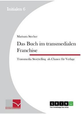 Das Buch im transmedialen Franchise.: Transmedia Storytelling als Chance für Verlage