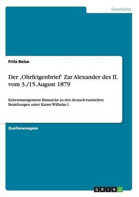 Der 'Ohrfeigenbrief' Zar Alexander des II. vom 3./15. August 1879: Krisenmanagement Bismarcks zu den deutsch-russischen Beziehungen unter Kaiser Wilhelm I.