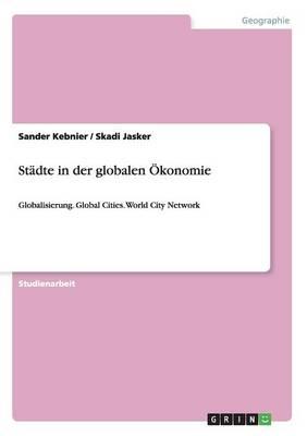 Stadte in der globalen OEkonomie: Globalisierung. Global Cities. World City Network