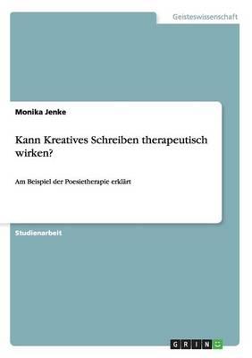 Kann Kreatives Schreiben therapeutisch wirken?: Am Beispiel der Poesietherapie erklart