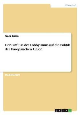 Der Einfluss des Lobbyismus auf die Politik der Europaischen Union