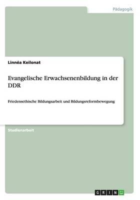 Evangelische Erwachsenenbildung in der DDR: Friedensethische Bildungsarbeit und Bildungsreformbewegung