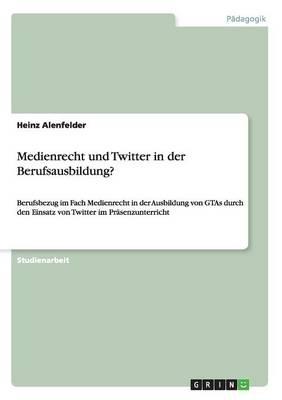 Medienrecht und Twitter in der Berufsausbildung?: Berufsbezug im Fach Medienrecht in der Ausbildung von GTAs durch den Einsatz von Twitter im Prasenzunterricht