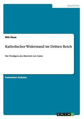 Katholischer Widerstand im Dritten Reich: Die Predigten des Bischofs von Galen