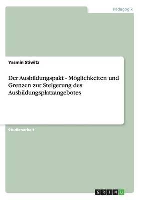 Der Ausbildungspakt - Moeglichkeiten und Grenzen zur Steigerung des Ausbildungsplatzangebotes