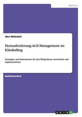 Herausforderung AGE-Management im Klinikalltag: Strategien und Instrumente fur den Pflegedienst entwickeln und implementieren