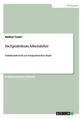 Fachpraktikum Arbeitslehre: Praktikumsbericht zur schulpraktischen Studie