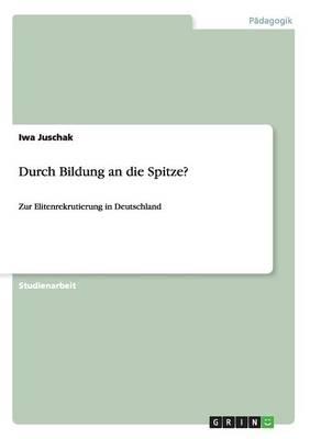 Durch Bildung an die Spitze?: Zur Elitenrekrutierung in Deutschland
