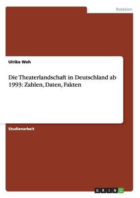 Die Theaterlandschaft in Deutschland AB 1993: Zahlen, Daten, Fakten