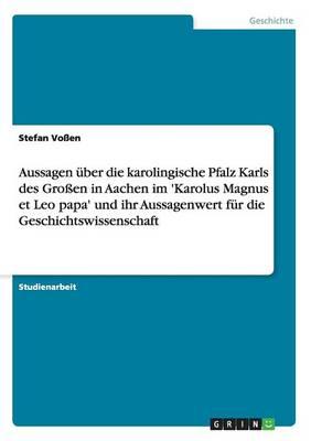 Aussagen uber die karolingische Pfalz Karls des Grossen in Aachen im 'Karolus Magnus et Leo papa' und ihr Aussagenwert fur die Geschichtswissenschaft