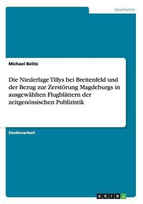 Die Niederlage Tillys bei Breitenfeld und der Bezug zur Zerstoerung Magdeburgs in ausgewahlten Flugblattern der zeitgenoessischen Publizistik