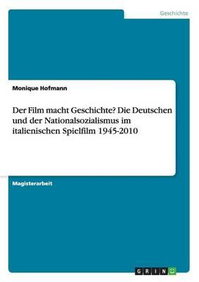 Der Film macht Geschichte? Die Deutschen und der Nationalsozialismus im italienischen Spielfilm 1945-2010