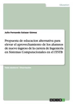 Propuesta de Educacion Alternativa Para Elevar El Aprovechamiento de Los Alumnos de Nuevo Ingreso de la Carrera de Ingenieria En Sistemas Computaciona