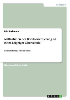 Massnahmen der Berufsorientierung an einer Leipziger Oberschule: Non scholae sed vitae discimus