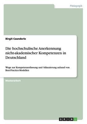 Die hochschulische Anerkennung nicht-akademischer Kompetenzen in Deutschland: Wege zur Kompetenzerfassung und -bilanzierung anhand von Best-Practice-Modellen