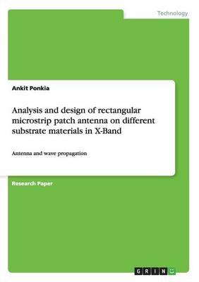 Analysis and design of rectangular microstrip patch antenna on different substrate materials in X-Band: Antenna and wave propagation