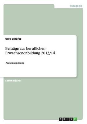 Beitrage zur beruflichen Erwachsenenbildung 2013/14: -Aufsatzsammlung-