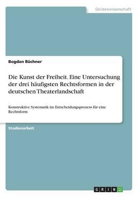 Die Kunst Der Freiheit. Eine Untersuchung Der Drei Haufigsten Rechtsformen in Der Deutschen Theaterlandschaft
