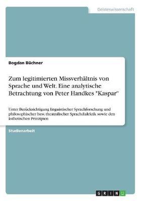 Zum Legitimierten Missverhaltnis Von Sprache Und Welt. Eine Analytische Betrachtung Von Peter Handkes  Kaspar
