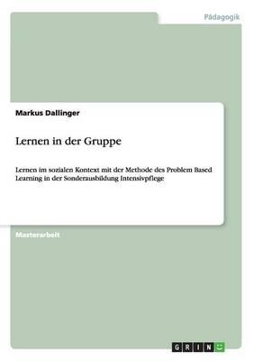 Lernen in der Gruppe: Lernen im sozialen Kontext mit der Methode des Problem Based Learning in der Sonderausbildung Intensivpflege