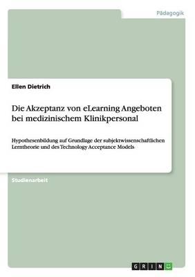 Die Akzeptanz von eLearning Angeboten bei medizinischem Klinikpersonal: Hypothesenbildung auf Grundlage der subjektwissenschaftlichen Lerntheorie und des Technology Acceptance Models