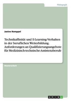 Technikaffinitat und E-Learning-Verhalten in der beruflichen Weiterbildung. Anforderungen an Qualifizierungsangebote fur Medizinisch-technische-Assistenzberufe