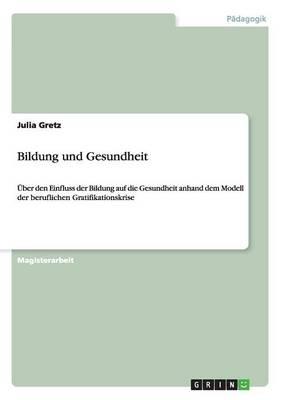 Bildung und Gesundheit: UEber den Einfluss der Bildung auf die Gesundheit anhand dem Modell der beruflichen Gratifikationskrise