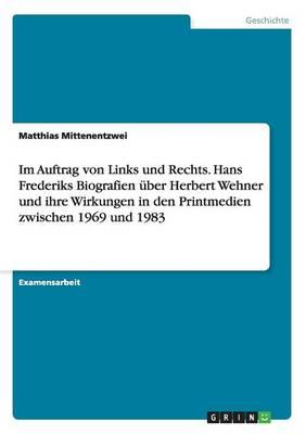 Im Auftrag von Links und Rechts. Hans Frederiks Biografien uber Herbert Wehner und ihre Wirkungen in den Printmedien zwischen 1969 und 1983