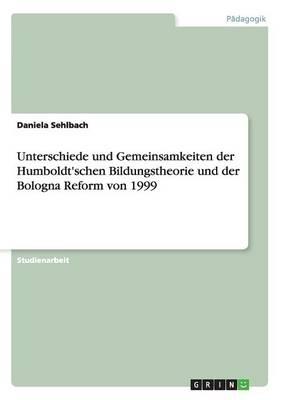 Unterschiede und Gemeinsamkeiten der Humboldt'schen Bildungstheorie und der Bologna Reform von 1999