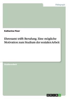Ehrenamt trifft Berufung. Eine moegliche Motivation zum Studium der sozialen Arbeit