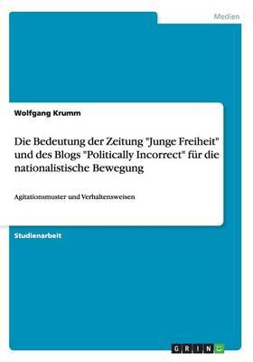 Die Bedeutung der Zeitung Junge Freiheit und des Blogs Politically Incorrect fur die nationalistische Bewegung: Agitationsmuster und Verhaltensweisen
