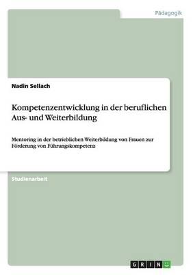 Kompetenzentwicklung in der beruflichen Aus- und Weiterbildung: Mentoring in der betrieblichen Weiterbildung von Frauen zur Foerderung von Fuhrungskompetenz