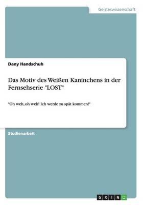 Das Motiv des Weissen Kaninchens in der Fernsehserie LOST: Oh weh, oh weh! Ich werde zu spat kommen!