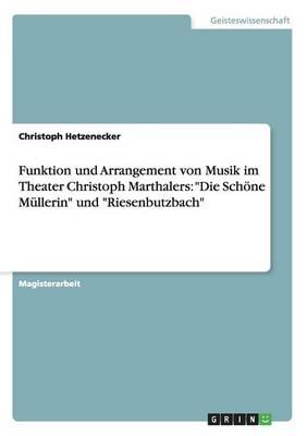 Funktion und Arrangement von Musik im Theater Christoph Marthalers: Die Schoene Mullerin und Riesenbutzbach
