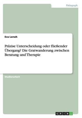 Prazise Unterscheidung oder fliessender UEbergang? Die Gratwanderung zwischen Beratung und Therapie