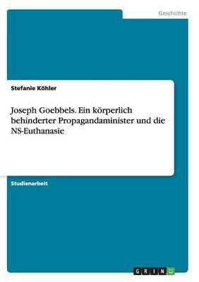 Joseph Goebbels. Ein koerperlich behinderter Propagandaminister und die NS-Euthanasie