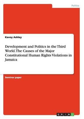 Development and Politics in the Third World. The Causes of the Major Constitutional Human Rights Violations in Jamaica