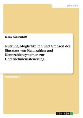 Nutzung, Moeglichkeiten und Grenzen des Einsatzes von Kennzahlen und Kennzahlensystemen zur Unternehmenssteuerung