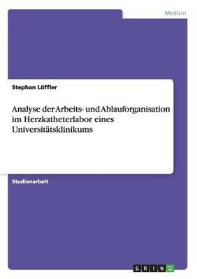 Analyse der Arbeits- und Ablauforganisation im Herzkatheterlabor eines Universitatsklinikums