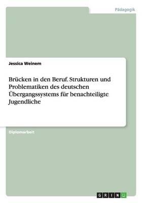 Brucken in den Beruf. Strukturen und Problematiken des deutschen UEbergangssystems fur benachteiligte Jugendliche