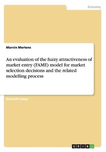 An evaluation of the fuzzy attractiveness of market entry (FAME) model for market selection decisions and the related modelling process