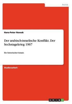 Der arabisch-israelische Konflikt. Der Sechstagekrieg 1967: Ein historischer Ansatz