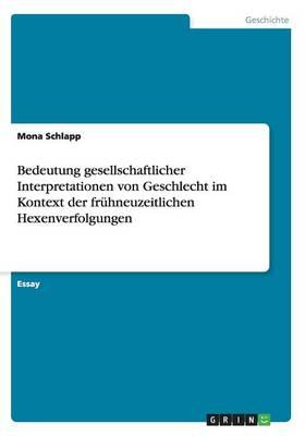 Bedeutung gesellschaftlicher Interpretationen von Geschlecht im Kontext der fruhneuzeitlichen Hexenverfolgungen