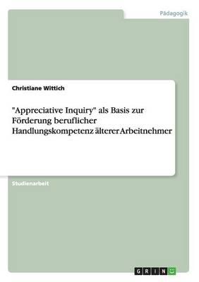 Appreciative Inquiry als Basis zur Foerderung beruflicher Handlungskompetenz alterer Arbeitnehmer