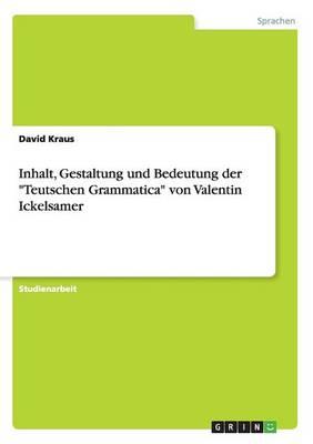 Inhalt, Gestaltung und Bedeutung der Teutschen Grammatica von Valentin Ickelsamer