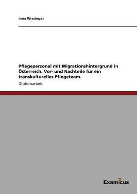 Pflegepersonal mit Migrationshintergrund in Österreich. Vor- und Nachteile für ein transkulturelles Pflegeteam.