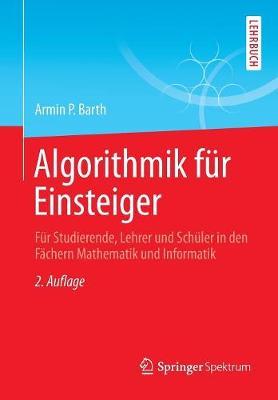 Algorithmik für Einsteiger: Für Studierende, Lehrer und Schüler in den Fächern Mathematik und Informatik