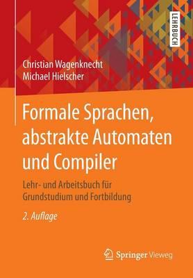 Formale Sprachen, Abstrakte Automaten Und Compiler: Lehr- Und Arbeitsbuch Fur Grundstudium Und Fortbildung