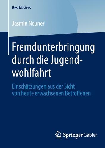 Fremdunterbringung durch die Jugendwohlfahrt: Einschätzungen aus der Sicht von heute erwachsenen Betroffenen